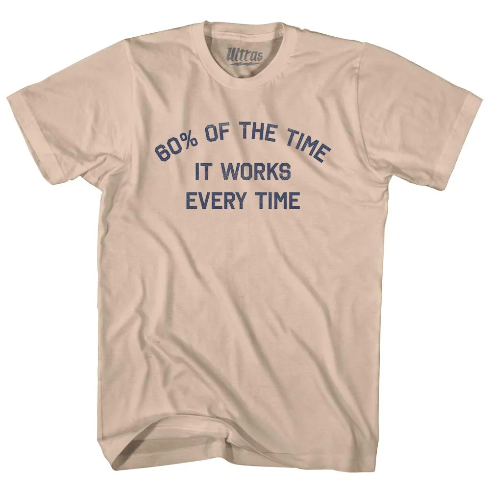 60% Of The Time It Works Every Time Adult Cotton T-shirt